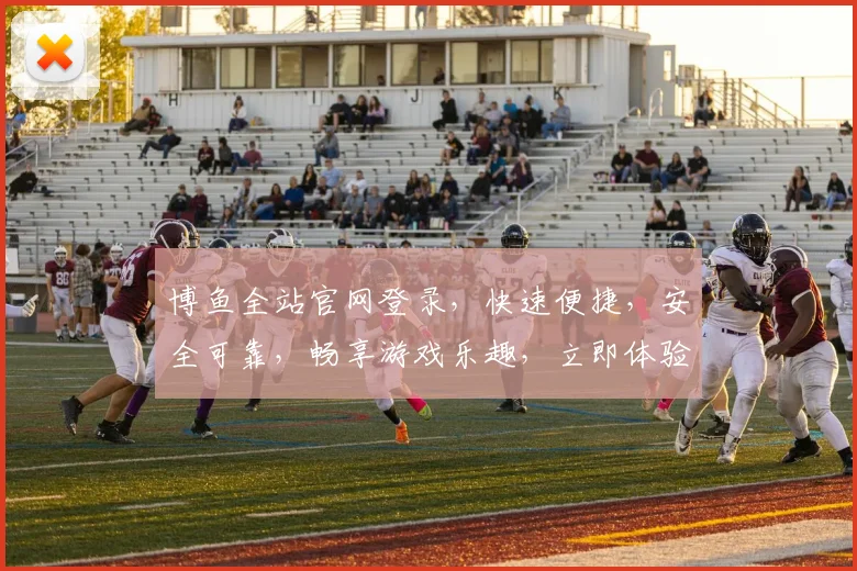 博鱼全站官网登录，快速便捷，安全可靠，畅享游戏乐趣，立即体验